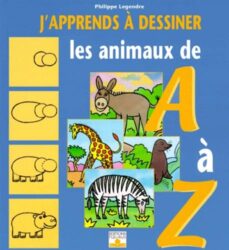 J'APPRENDS À DESSINER LES ANIMAUX DE A À Z